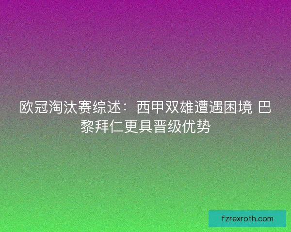 欧冠淘汰赛综述：西甲双雄遭遇困境 巴黎拜仁更具晋级优势